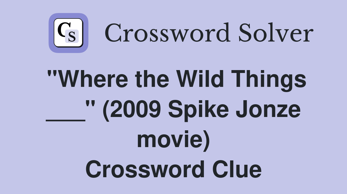 "Where the Wild Things ___" (2009 Spike Jonze movie) Crossword Clue